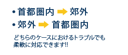 首都圏内→郊外 郊外→首都圏内 どちらのケースにおけるトラブルでも柔軟に対応できます！！